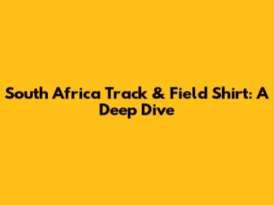 South Africa Track & Field Shirt: A Deep Dive