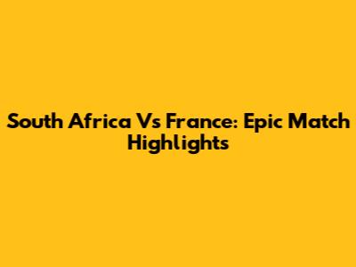 South Africa Vs France: Epic Match Highlights