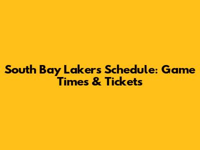 South Bay Lakers Schedule: Game Times & Tickets