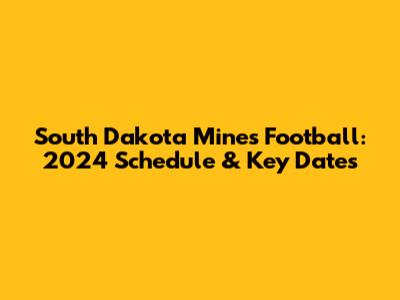 South Dakota Mines Football: 2024 Schedule & Key Dates