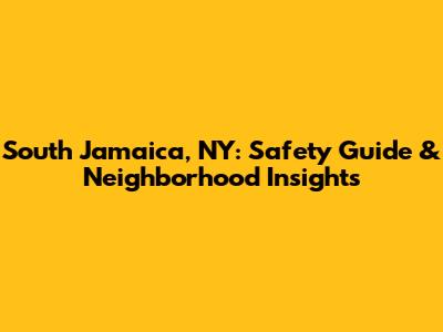 South Jamaica, NY: Safety Guide & Neighborhood Insights