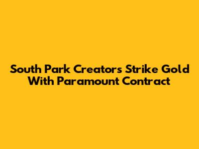 South Park Creators Strike Gold With Paramount Contract