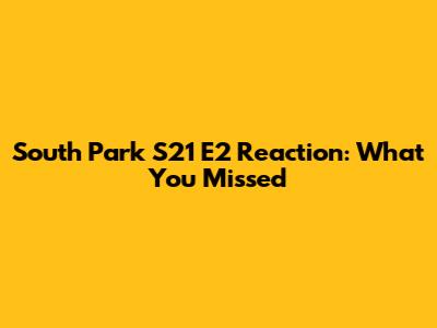 South Park S21 E2 Reaction: What You Missed