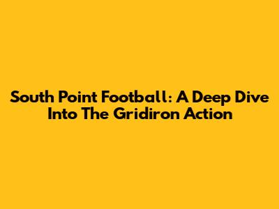 South Point Football: A Deep Dive Into The Gridiron Action