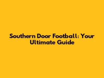 Southern Door Football: Your Ultimate Guide