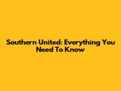 Southern United: Everything You Need To Know