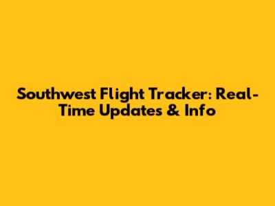 Southwest Flight Tracker: Real-Time Updates & Info