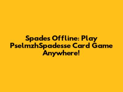 Spades Offline: Play PselmzhSpadesse Card Game Anywhere!