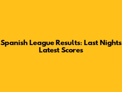 Spanish League Results: Last Night's Latest Scores