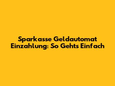 Sparkasse Geldautomat Einzahlung: So Geht's Einfach