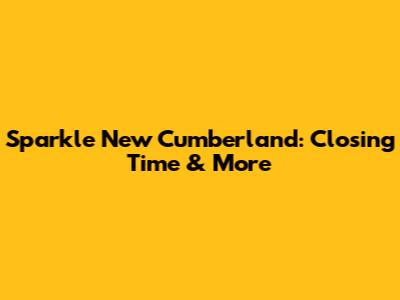Sparkle New Cumberland: Closing Time & More