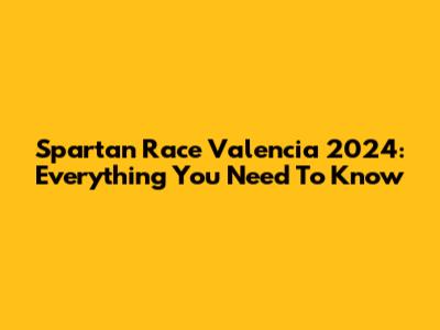 Spartan Race Valencia 2024: Everything You Need To Know