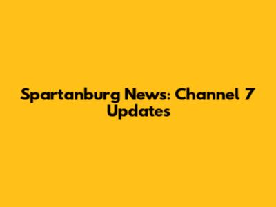 Spartanburg News: Channel 7 Updates