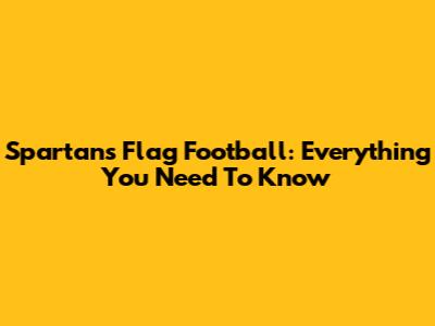 Spartans Flag Football: Everything You Need To Know
