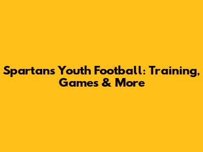 Spartans Youth Football: Training, Games & More