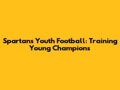 Spartans Youth Football: Training Young Champions