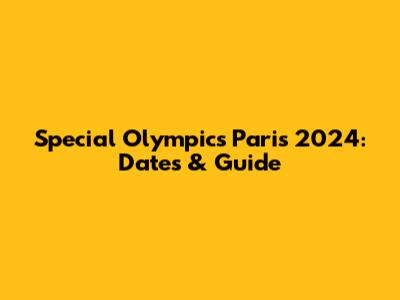 Special Olympics Paris 2024: Dates & Guide