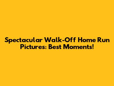 Spectacular Walk-Off Home Run Pictures: Best Moments!