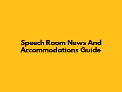 Speech Room News And Accommodations Guide