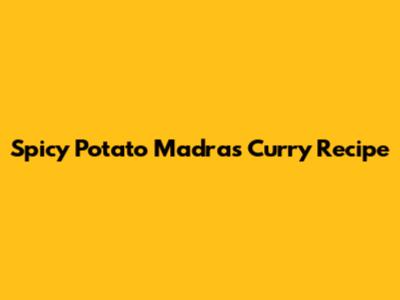 Spicy Potato Madras Curry Recipe