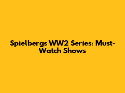 Spielberg's WW2 Series: Must-Watch Shows
