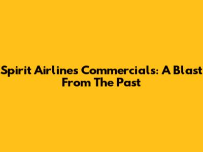 Spirit Airlines Commercials: A Blast From The Past
