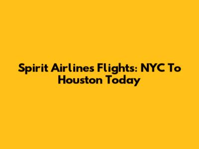 Spirit Airlines Flights: NYC To Houston Today