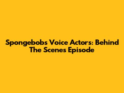 Spongebob's Voice Actors: Behind The Scenes Episode
