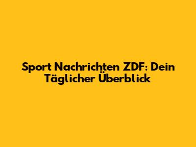 Sport Nachrichten ZDF: Dein Täglicher Überblick