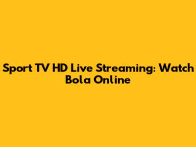 Sport TV HD Live Streaming: Watch Bola Online