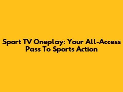 Sport TV Oneplay: Your All-Access Pass To Sports Action