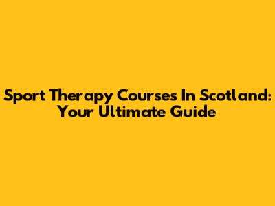 Sport Therapy Courses In Scotland: Your Ultimate Guide
