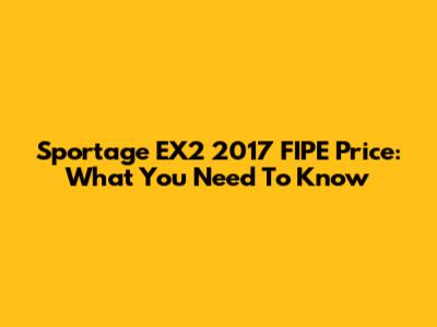 Sportage EX2 2017 FIPE Price: What You Need To Know