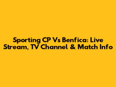 Sporting CP Vs Benfica: Live Stream, TV Channel & Match Info