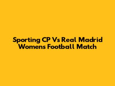Sporting CP Vs Real Madrid Women's Football Match