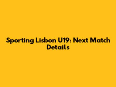 Sporting Lisbon U19: Next Match Details