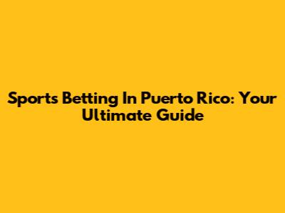 Sports Betting In Puerto Rico: Your Ultimate Guide