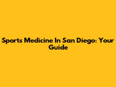 Sports Medicine In San Diego: Your Guide