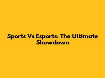Sports Vs Esports: The Ultimate Showdown