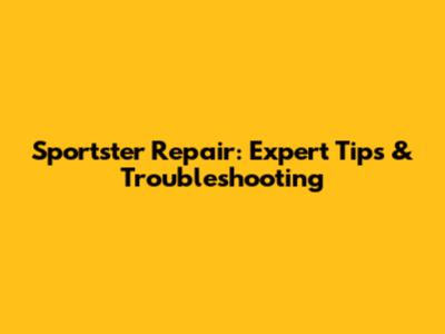 Sportster Repair: Expert Tips & Troubleshooting