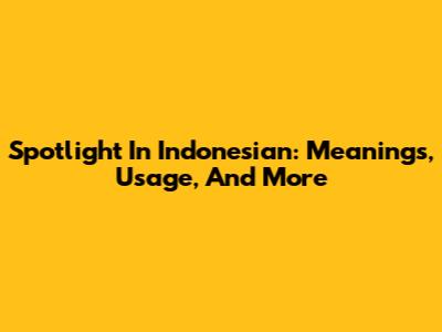 Spotlight In Indonesian: Meanings, Usage, And More