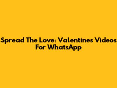 Spread The Love: Valentine's Videos For WhatsApp