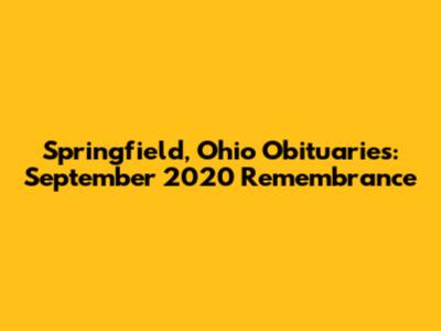 Springfield, Ohio Obituaries: September 2020 Remembrance