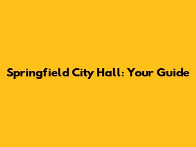 Springfield City Hall: Your Guide