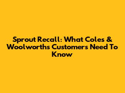 Sprout Recall: What Coles & Woolworths Customers Need To Know