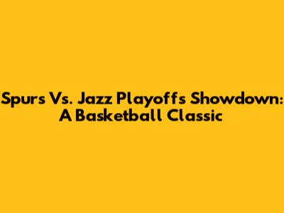 Spurs Vs. Jazz Playoffs Showdown: A Basketball Classic
