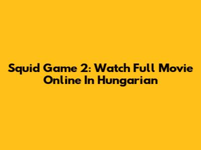 Squid Game 2: Watch Full Movie Online In Hungarian