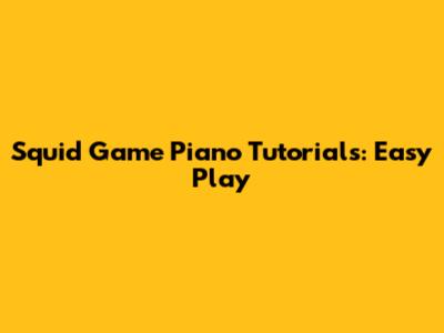 Squid Game Piano Tutorials: Easy Play
