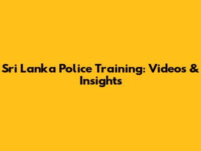 Sri Lanka Police Training: Videos & Insights