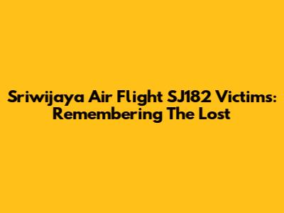 Sriwijaya Air Flight SJ182 Victims: Remembering The Lost